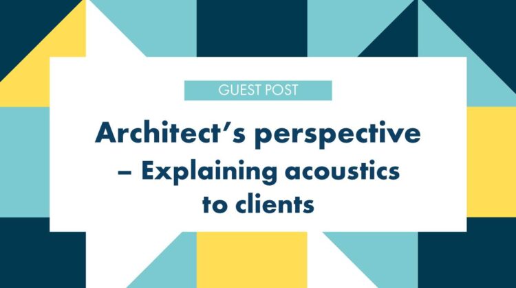 Architect's perspective - explaining acoustics to clients